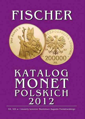 Katalog Monet Polskich XIX i XX wieku i monety koronne St. A. Poniatowskiego, Fischer 2012